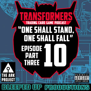 "One shall stand, One shall fall" A Transformers TCG podcast #10 The Ark review PT3