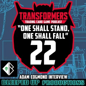 "One shall stand, One shall fall" A Transformers TCG podcast #22 - "BAYFORMERS interview with Adam Edgmond