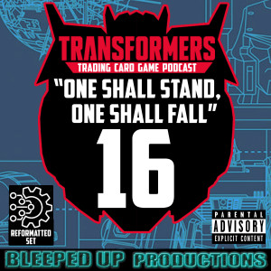 "One shall stand, One shall fall" A Transformers TCG podcast #16 The "REFORMATTED"set review
