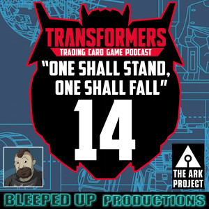 "One shall stand, One shall fall" A Transformers TCG podcast #14 An interview with WES about "The Ark" & "The RAID" format