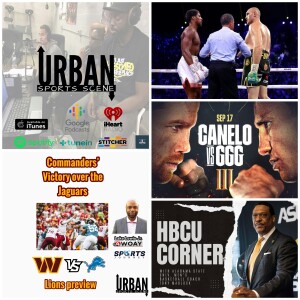 Urban Sports Scene Episode 523: Commanders’ Win Season Opener, Canelo GGG 3, Joshua accepts Fury’s Terms, and HBCU Corner with Alabama State Universit...