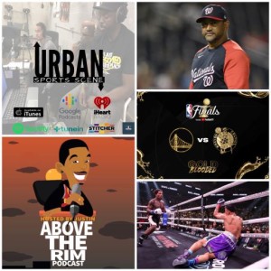 Urban Sports Scene Episode 508:  Dave Martinez on the Hot Seat, NBA Finals, and Tank TKO
