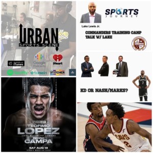 Urban Sports Scene Episode 518:  Training Camp w/Lake Lewis, Sexton to the Wizards?, KD wanting Nash and Marks Fired, and Teofimo Lopez’s Next Fight