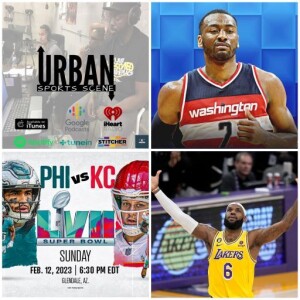 Urban Sports Scene Episode 540: Wizards John Wall Trade Deadline, Super Bowl LVII, and Lebron All-Time Leading Scorer