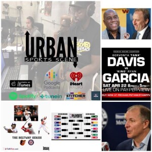 Urban Sports Scene Episode 546:  Snyder selling to Harris and Magic, Beltway Baseball Series, Wizards firing GM Tommy Sheppard, NBA Playoffs, and Tank/Garcia Preview