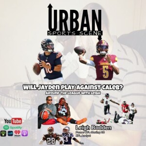 Episode 622: Will Jayden Daniels Play Against Caleb Williams? Around the NFL with Leigh Bodden