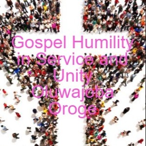 20220220 - Gospel Humility in Service and Unity - Oluwajoba Oroge