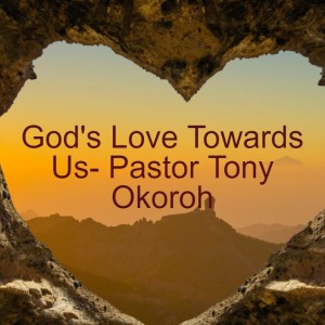 20220710 - God’s Love Towards Us- Pastor Tony Okoroh