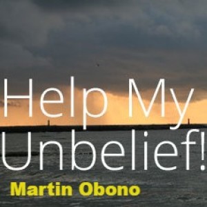 20220731 - Help Thou My Unbelief  - Martin Obono