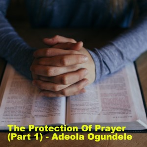 20220717 - The Protection Of Prayer (Part 1) - Adeola Ogundele