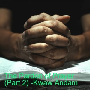 20220626 - The Pardon of Prayer (Part 2) -Kwaw Andam
