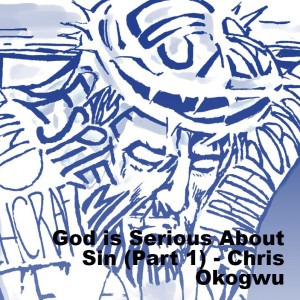 20210704 - God is Serious About Sin (Part 1) - Chris Okogwu