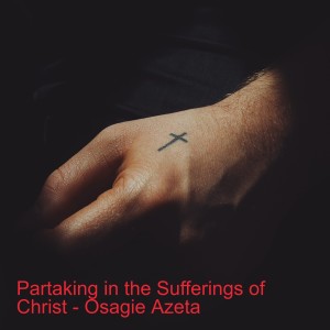 20220904- Partaking in the Sufferings of Christ - Osagie Azeta
