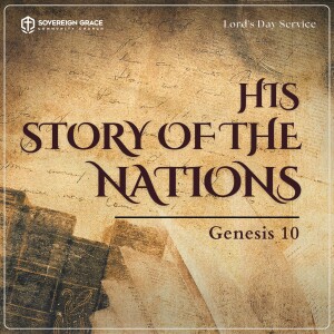 His Story of the Nations: Genesis 10 | Lord's Day Sermon | 11th May, 2025 | Eyinna Abazie