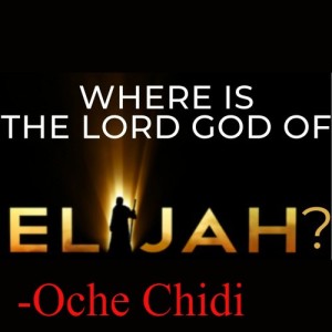 20220925- Where is the Lord God of Elijah?- Oche Chidi