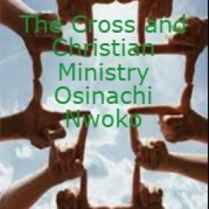 20220501 - The Cross and Christian Ministry - Osinachi Nwoko