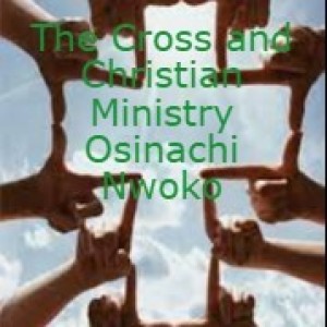 20220501 - The Cross and Christian Ministry - Osinachi Nwoko