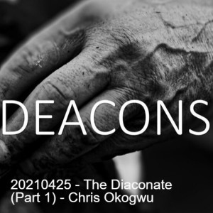 20210425 - The Diaconate (Part 1) - Chris Okogwu
