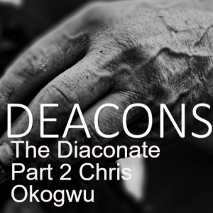 20210505 - The Diaconate (Part 2) - Chris Okogwu