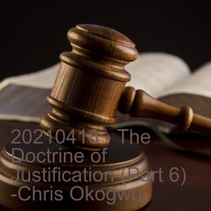 20210418 - The Doctrine of Justification (Part 6) -Chris Okogwu