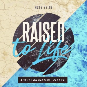 Raised to Life: A Study on Baptism - Part 2A (Matthew Balentine)