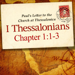 1 Thessalonians - Chapter 1:1-3 (Matthew Balentine)