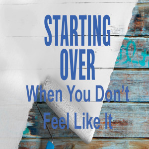 Starting Over When You Don’t Feel Like It (Matthew Balentine) 