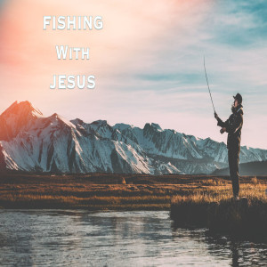 Fishing with Jesus (Matthew Balentine)