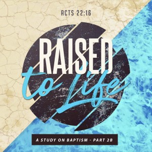 Raised to Life: A Study on Baptism - Part 2B (Matthew Balentine)