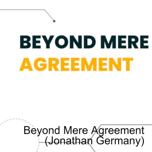 Beyond Mere Agreement (Jonathan Germany)