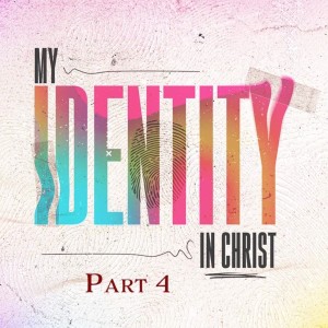 My Identity in Christ - Part 4 (Matthew Balentine)