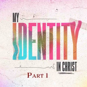 My Identity In Christ - Part 1 (Matthew Balentine)