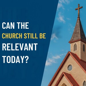 Can the Church Still Be Relevant Today? | Real, Biblical, Christ-Centered