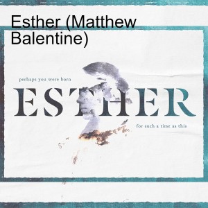 Esther (Matthew Balentine)