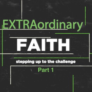 EXTRAordinary FAITH: stepping up to the challenge - Part 1 (Matthew Balentine)
