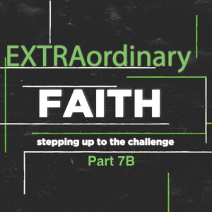 EXTRAordinary FAITH: stepping up to the challenge - Part 7B (Matthew Balentine)