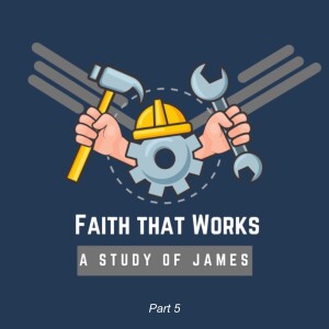Faith That Works: A Study of James - Part 5 (Matthew Balentine)