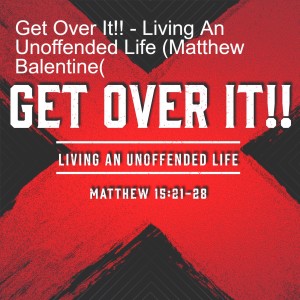 Get Over It!! - Living An Unoffended Life (Matthew Balentine)