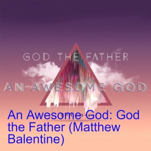 An Awesome God: God the Father (Matthew Balentine)