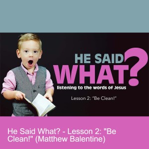 He Said What? - Lesson 2: ”Be Clean!” (Matthew Balentine)