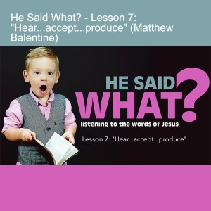He Said What? - Lesson 7: ”Hear...accept...produce” (Matthew Balentine)