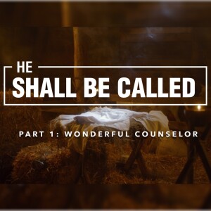 He Shall Be Called - Part 1: Wonderful Counselor (Matthew Balentine)