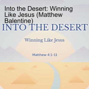 Into the Desert: Winning Like Jesus (Matthew Balentine)