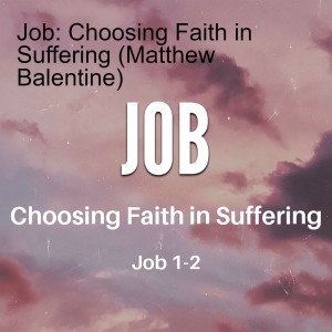 Job: Choosing Faith in Suffering (Matthew Balentine)