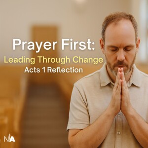 Prayer First: Leading Through Change | Acts 1 Reflection