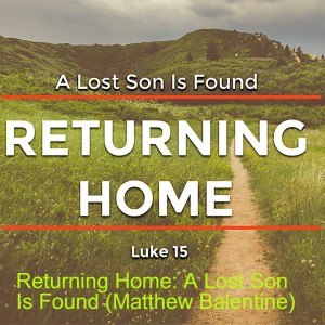 Returning Home: A Lost Son Is Found (Matthew Balentine)