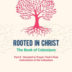 Devoted to Prayer: Paul's Final Instructions to the Colossians