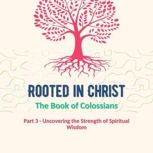 Rooted in Christ: Uncovering the Strength of Spiritual Wisdom