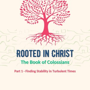 Rooted in Christ: Finding Stability in Turbulent Times