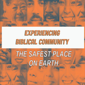 Experiencing Biblical Community: The Safest Place on Earth (Matthew Balentine)